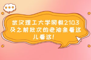 武漢理工大學網教2103及之前批次的老油條看這兒看這！